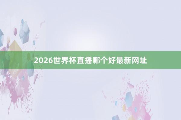 2026世界杯直播哪个好最新网址