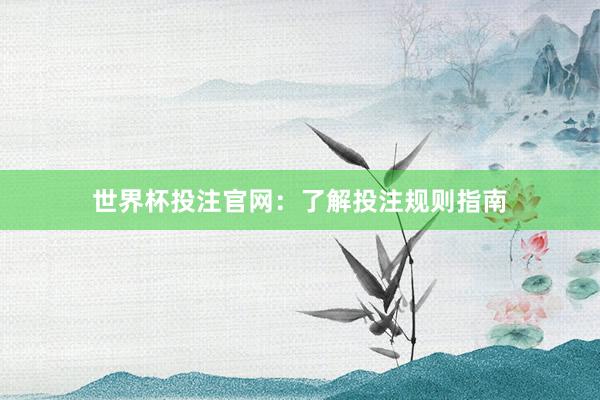 世界杯投注官网：了解投注规则指南