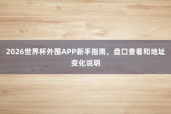 2026世界杯外围APP新手指南，盘口查看和地址变化说明