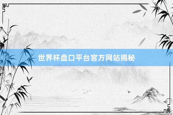 世界杯盘口平台官方网站揭秘