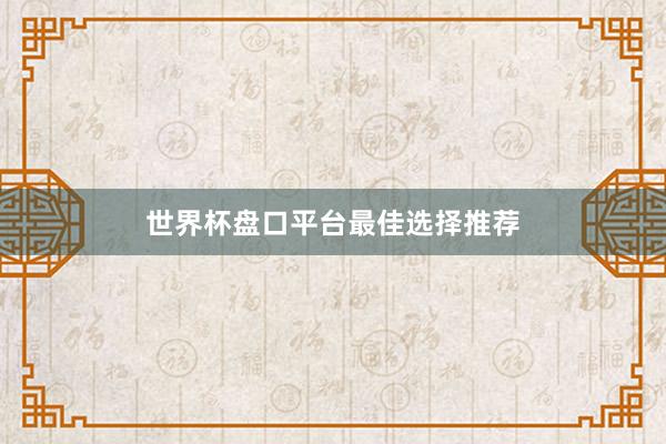 世界杯盘口平台最佳选择推荐