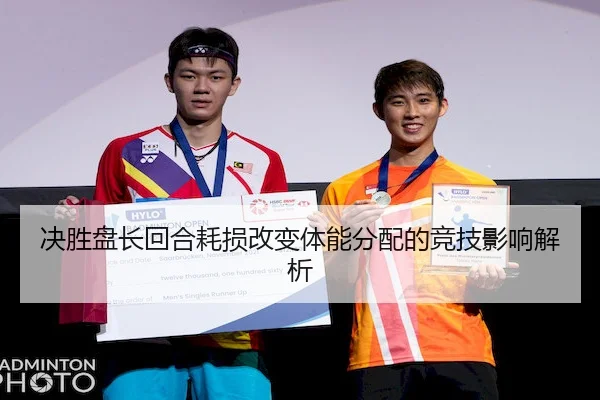 决胜盘长回合耗损改变体能分配的竞技影响解析 | BV Sports
